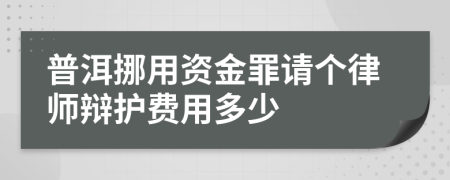 普洱挪用资金罪请个律师辩护费用多少
