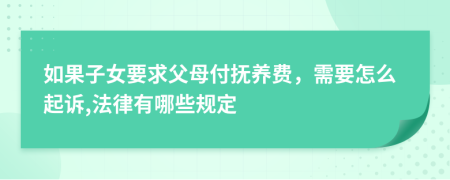 如果子女要求父母付抚养费，需要怎么起诉,法律有哪些规定