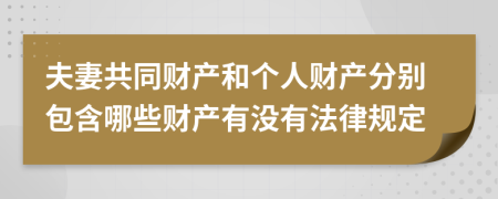 夫妻共同财产和个人财产分别包含哪些财产有没有法律规定