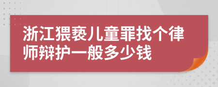 浙江猥亵儿童罪找个律师辩护一般多少钱