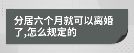 分居六个月就可以离婚了,怎么规定的