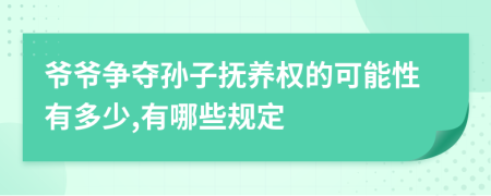 爷爷争夺孙子抚养权的可能性有多少,有哪些规定