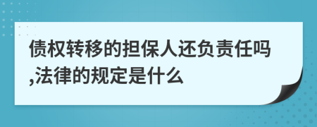 债权转移的担保人还负责任吗,法律的规定是什么