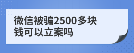 微信被骗2500多块钱可以立案吗