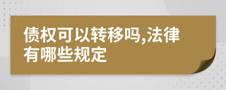 债权可以转移吗,法律有哪些规定