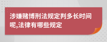 涉嫌赌博刑法规定判多长时间呢,法律有哪些规定