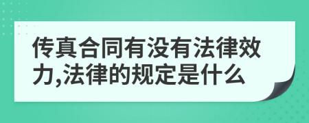 传真合同有没有法律效力,法律的规定是什么