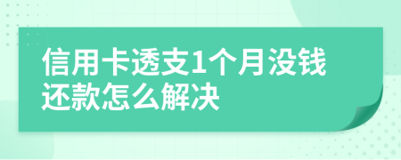 信用卡透支1个月没钱还款怎么解决