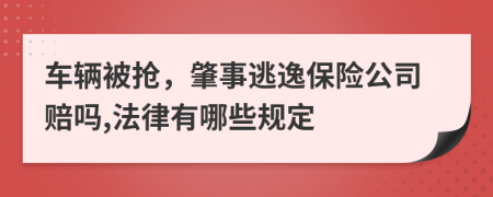 车辆被抢，肇事逃逸保险公司赔吗,法律有哪些规定