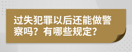过失犯罪以后还能做警察吗？有哪些规定？