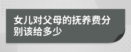 女儿对父母的抚养费分别该给多少