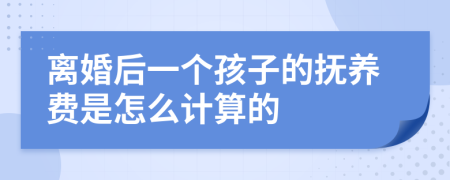 离婚后一个孩子的抚养费是怎么计算的