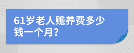 61岁老人赡养费多少钱一个月？