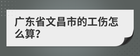 广东省文昌市的工伤怎么算？