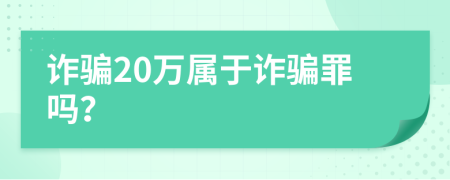 诈骗20万属于诈骗罪吗？