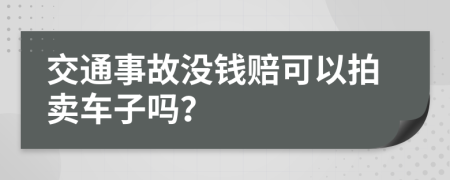 交通事故没钱赔可以拍卖车子吗？
