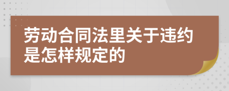 劳动合同法里关于违约是怎样规定的