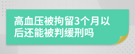 高血压被拘留3个月以后还能被判缓刑吗