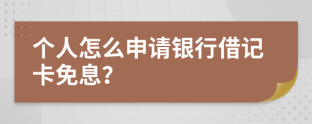 个人怎么申请银行借记卡免息？