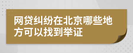 网贷纠纷在北京哪些地方可以找到举证