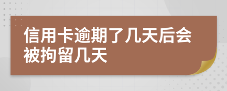 信用卡逾期了几天后会被拘留几天