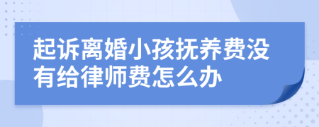 起诉离婚小孩抚养费没有给律师费怎么办