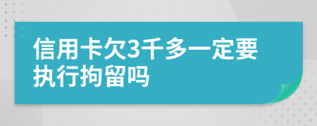 信用卡欠3千多一定要执行拘留吗