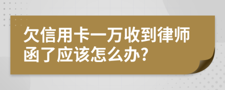 欠信用卡一万收到律师函了应该怎么办?