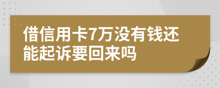 借信用卡7万没有钱还能起诉要回来吗