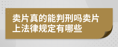 卖片真的能判刑吗卖片上法律规定有哪些