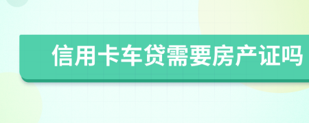 信用卡车贷需要房产证吗