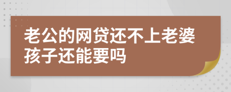 老公的网贷还不上老婆孩子还能要吗