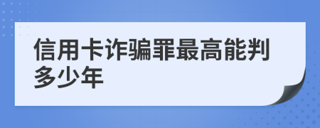 信用卡诈骗罪最高能判多少年