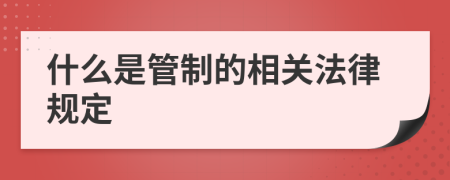 什么是管制的相关法律规定