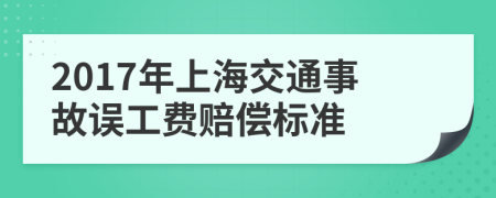 2017年上海交通事故误工费赔偿标准
