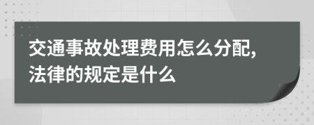 交通事故处理费用怎么分配,法律的规定是什么