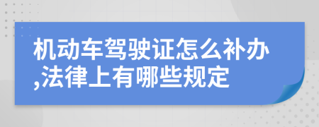 机动车驾驶证怎么补办,法律上有哪些规定