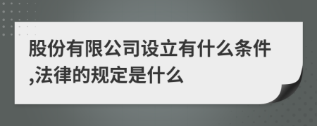 股份有限公司设立有什么条件,法律的规定是什么