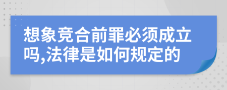 想象竞合前罪必须成立吗,法律是如何规定的