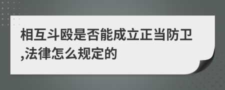 相互斗殴是否能成立正当防卫,法律怎么规定的