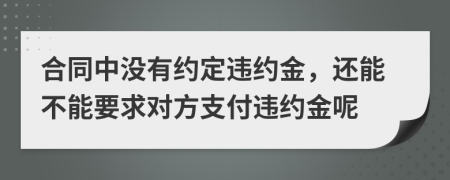 合同中没有约定违约金，还能不能要求对方支付违约金呢