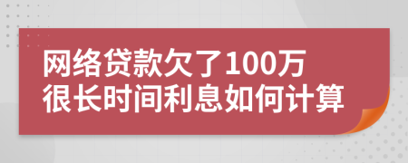 网络贷款欠了100万很长时间利息如何计算