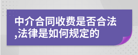 中介合同收费是否合法,法律是如何规定的