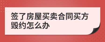 签了房屋买卖合同买方毁约怎么办