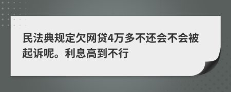 民法典规定欠网贷4万多不还会不会被起诉呢。利息高到不行