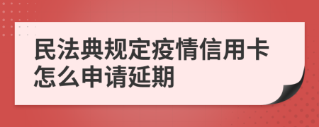 民法典规定疫情信用卡怎么申请延期