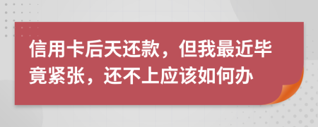 信用卡后天还款，但我最近毕竟紧张，还不上应该如何办