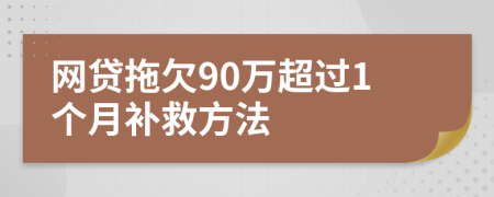 网贷拖欠90万超过1个月补救方法