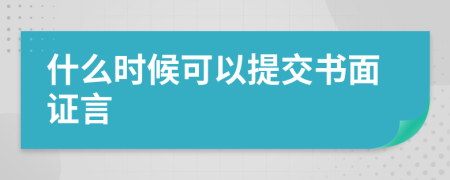 什么时候可以提交书面证言