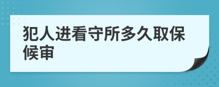 犯人进看守所多久取保候审